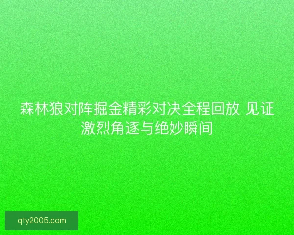 森林狼对阵掘金精彩对决全程回放 见证激烈角逐与绝妙瞬间
